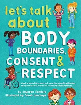 Let’s Talk About Body Boundaries, Consent, and Respect: Teach Children about Body Ownership, Respect, Feelings, Choices, and Recognize Bullying Behaviors